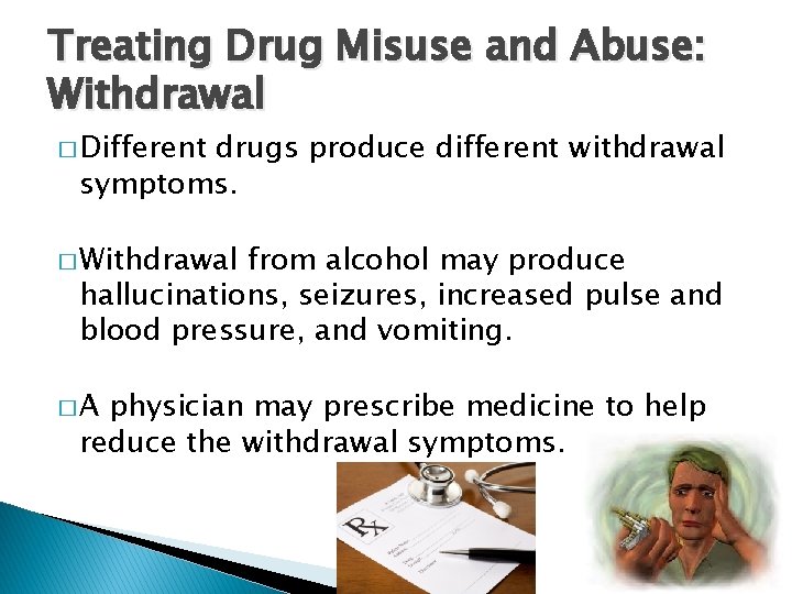 Treating Drug Misuse and Abuse: Withdrawal � Different drugs produce different withdrawal symptoms. �