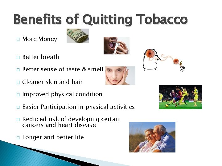 Benefits of Quitting Tobacco � More Money � Better breath � Better sense of