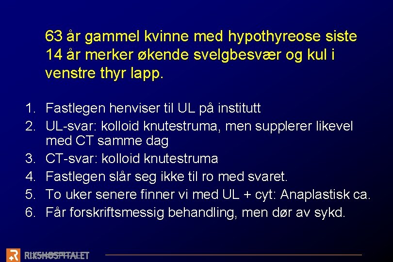 63 år gammel kvinne med hypothyreose siste 14 år merker økende svelgbesvær og kul