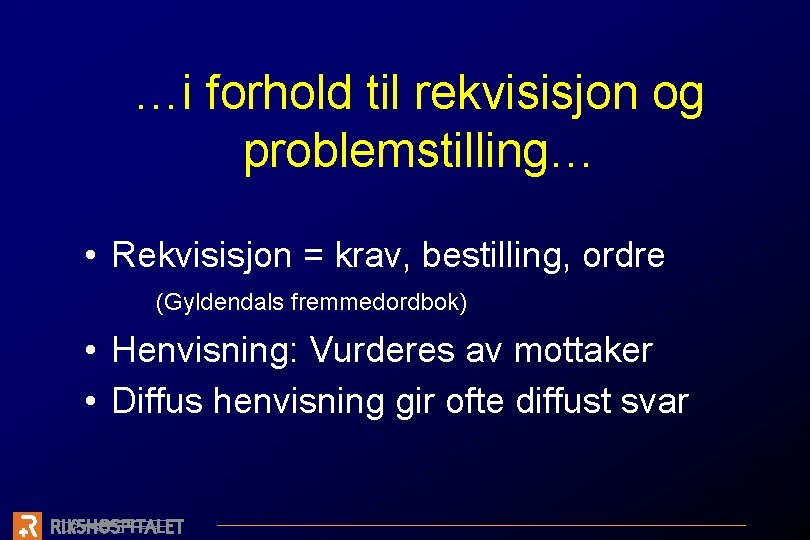 …i forhold til rekvisisjon og problemstilling… • Rekvisisjon = krav, bestilling, ordre (Gyldendals fremmedordbok)