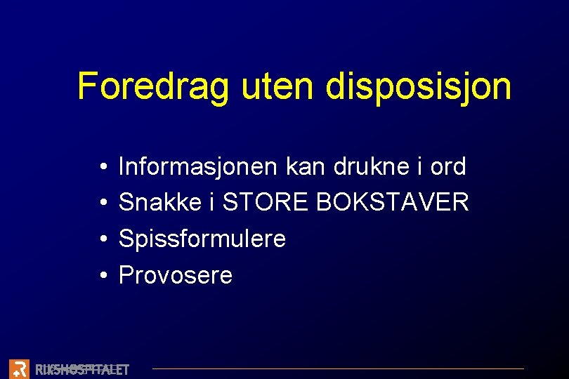 Foredrag uten disposisjon • • Informasjonen kan drukne i ord Snakke i STORE BOKSTAVER