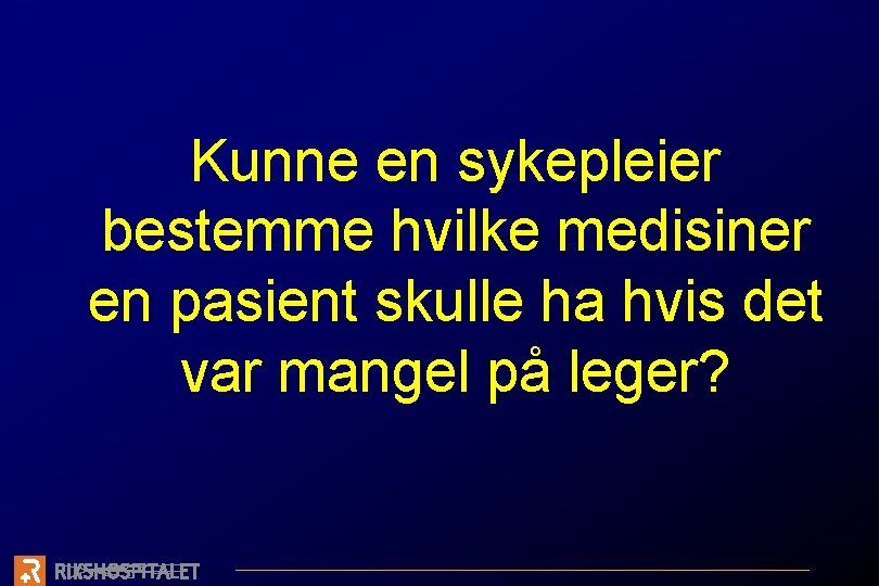 Kunne en sykepleier bestemme hvilke medisiner en pasient skulle ha hvis det var mangel
