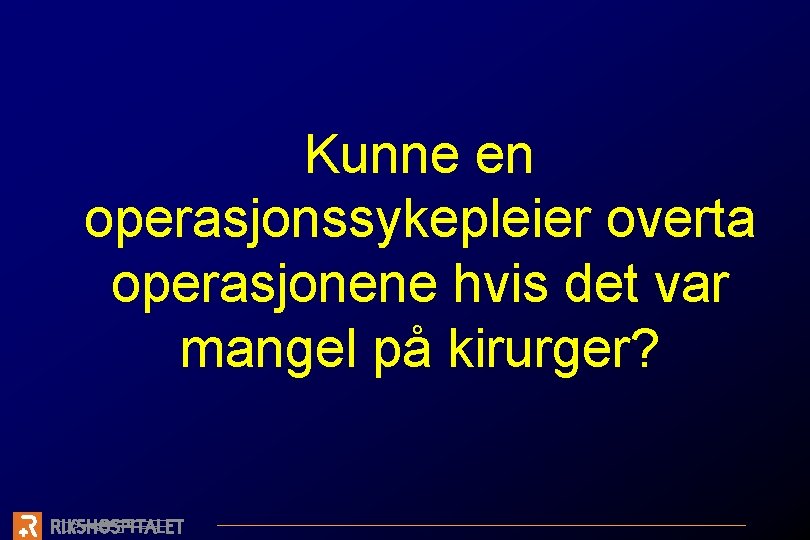 Kunne en operasjonssykepleier overta operasjonene hvis det var mangel på kirurger? 