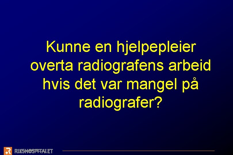 Kunne en hjelpepleier overta radiografens arbeid hvis det var mangel på radiografer? 