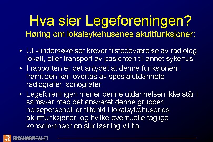 Hva sier Legeforeningen? Høring om lokalsykehusenes akuttfunksjoner: • UL-undersøkelser krever tilstedeværelse av radiolog lokalt,
