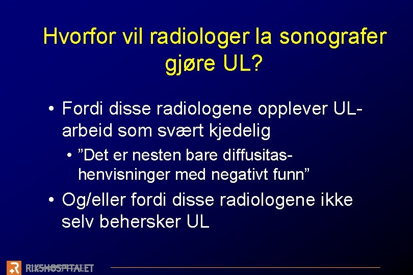 Hvorfor vil radiologer la sonografer gjøre UL? • Fordi disse radiologene opplever ULarbeid som