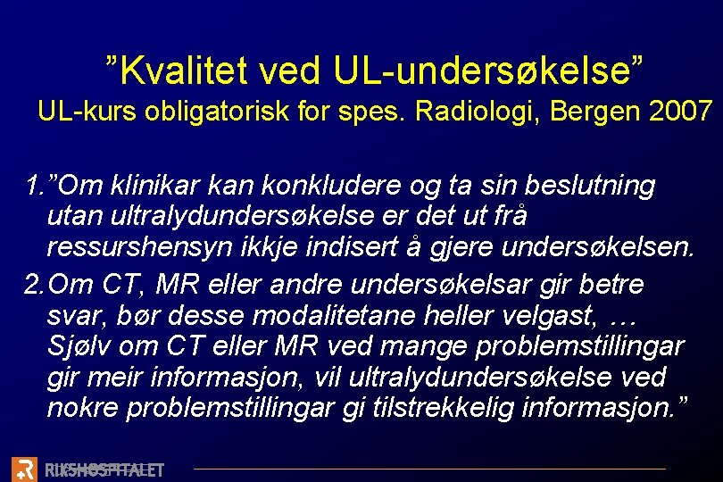 ”Kvalitet ved UL-undersøkelse” UL-kurs obligatorisk for spes. Radiologi, Bergen 2007 1. ”Om klinikar kan