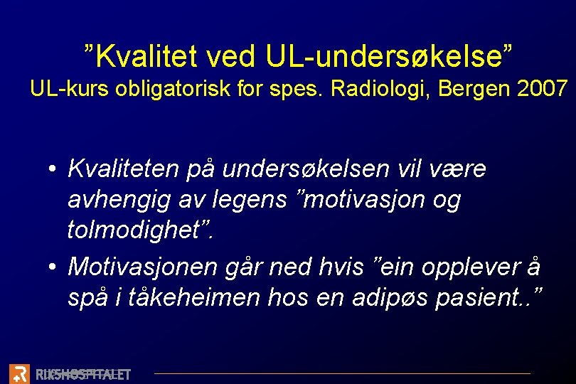 ”Kvalitet ved UL-undersøkelse” UL-kurs obligatorisk for spes. Radiologi, Bergen 2007 • Kvaliteten på undersøkelsen