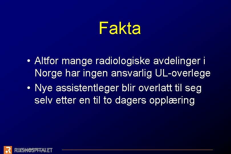 Fakta • Altfor mange radiologiske avdelinger i Norge har ingen ansvarlig UL-overlege • Nye