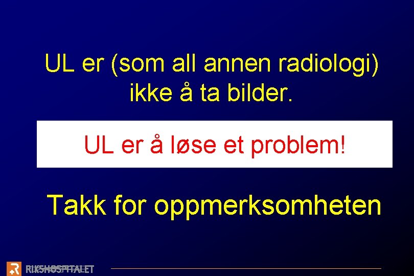 UL er (som all annen radiologi) ikke å ta bilder. UL er å løse