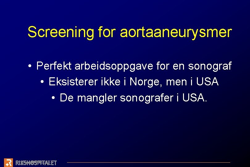 Screening for aortaaneurysmer • Perfekt arbeidsoppgave for en sonograf • Eksisterer ikke i Norge,