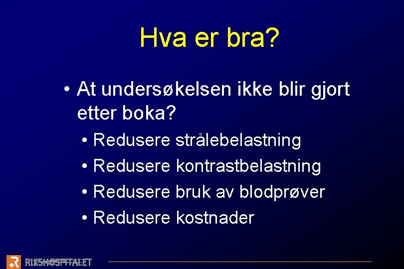 Hva er bra? • At undersøkelsen ikke blir gjort etter boka? • Redusere strålebelastning