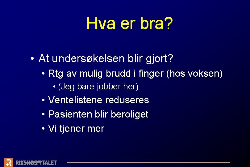 Hva er bra? • At undersøkelsen blir gjort? • Rtg av mulig brudd i