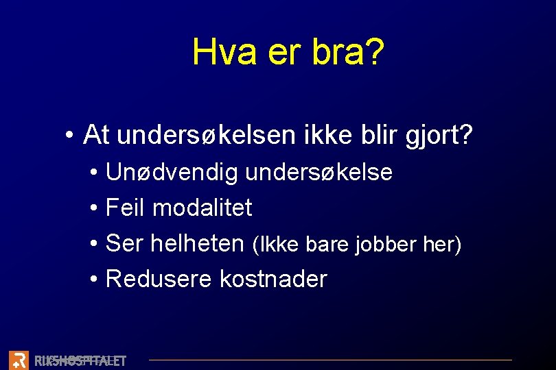 Hva er bra? • At undersøkelsen ikke blir gjort? • Unødvendig undersøkelse • Feil