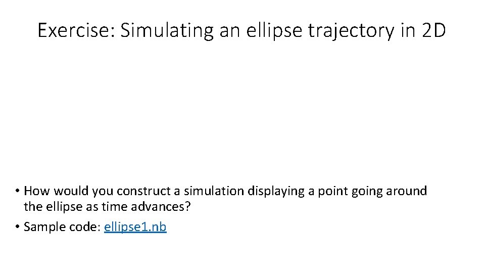 Exercise: Simulating an ellipse trajectory in 2 D • How would you construct a