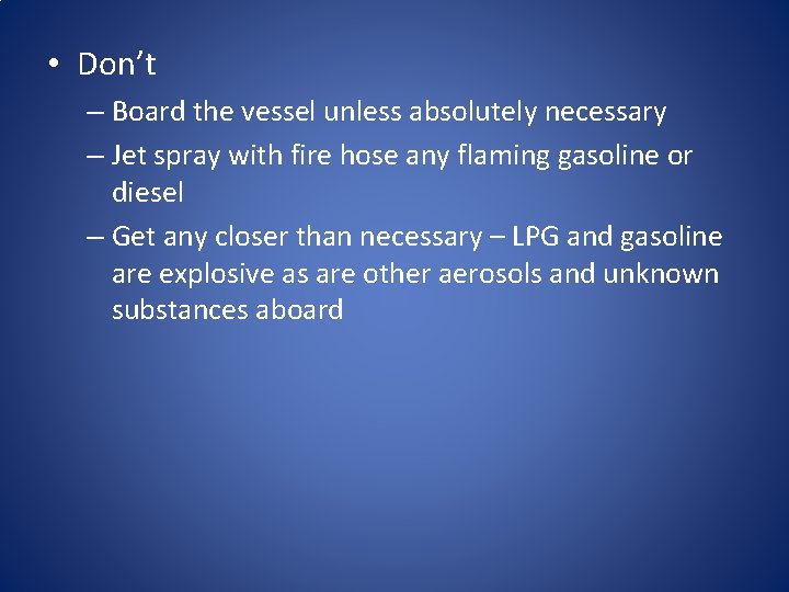  • Don’t – Board the vessel unless absolutely necessary – Jet spray with
