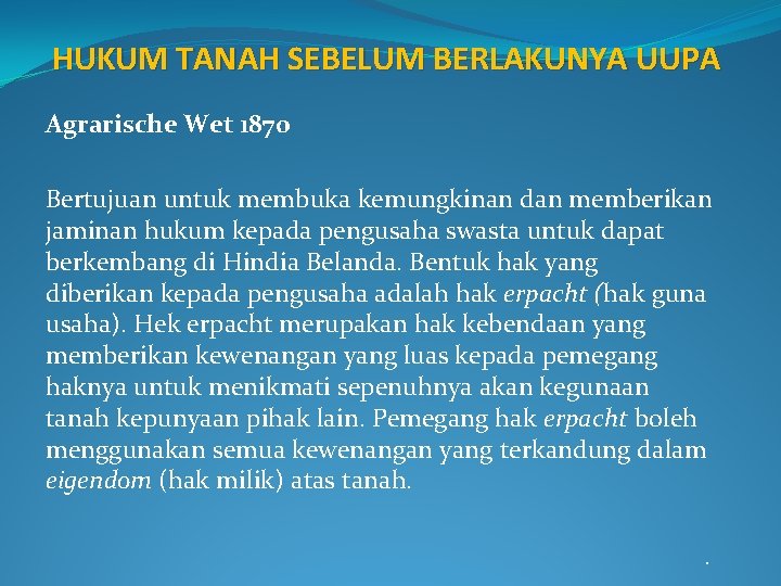 HUKUM TANAH SEBELUM BERLAKUNYA UUPA Agrarische Wet 1870 Bertujuan untuk membuka kemungkinan dan memberikan