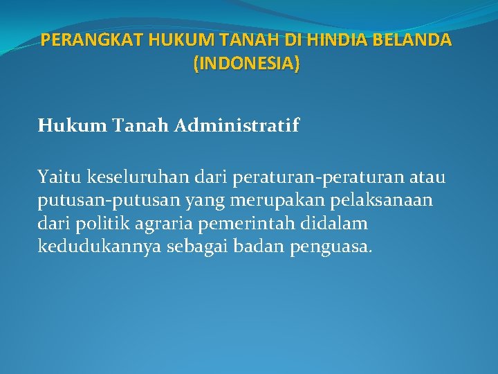 PERANGKAT HUKUM TANAH DI HINDIA BELANDA (INDONESIA) Hukum Tanah Administratif Yaitu keseluruhan dari peraturan-peraturan