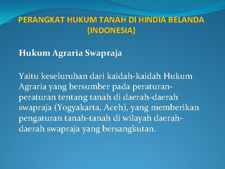 PERANGKAT HUKUM TANAH DI HINDIA BELANDA (INDONESIA) Hukum Agraria Swapraja Yaitu keseluruhan dari kaidah-kaidah
