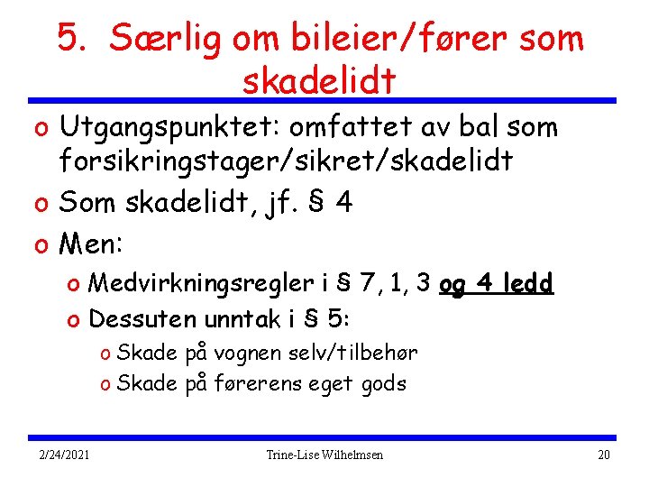 5. Særlig om bileier/fører som skadelidt o Utgangspunktet: omfattet av bal som forsikringstager/sikret/skadelidt o