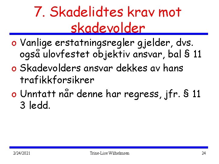 7. Skadelidtes krav mot skadevolder o Vanlige erstatningsregler gjelder, dvs. også ulovfestet objektiv ansvar,