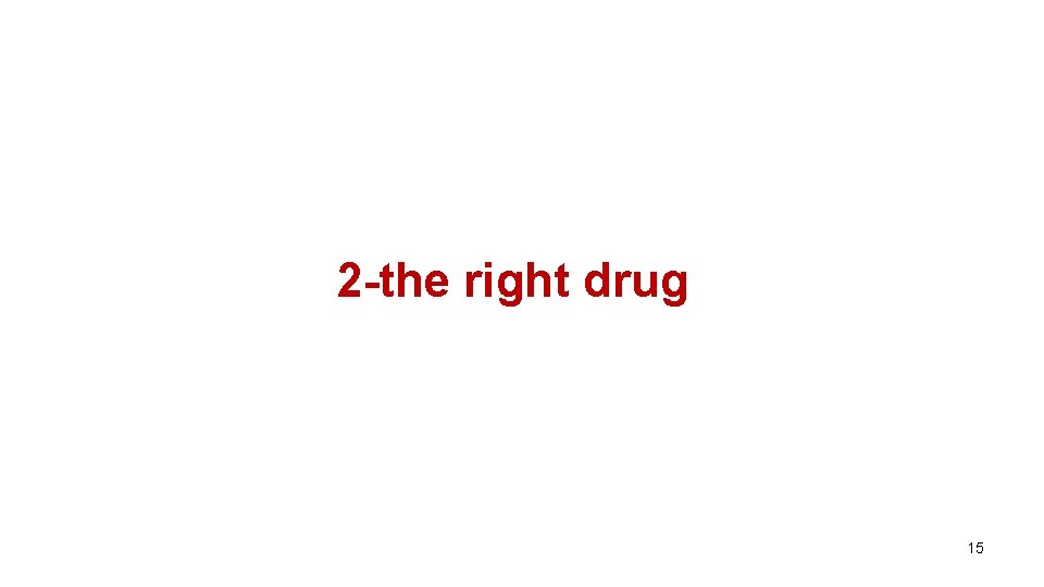 2 -the right drug 15 