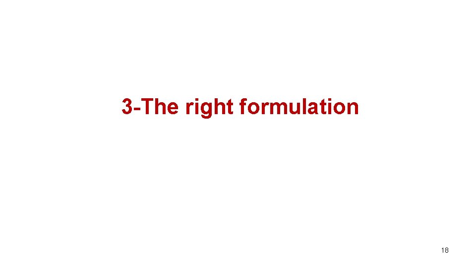 3 -The right formulation 18 