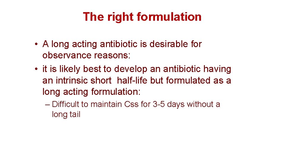 The right formulation • A long acting antibiotic is desirable for observance reasons: •