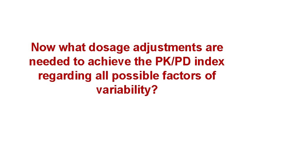 Now what dosage adjustments are needed to achieve the PK/PD index regarding all possible