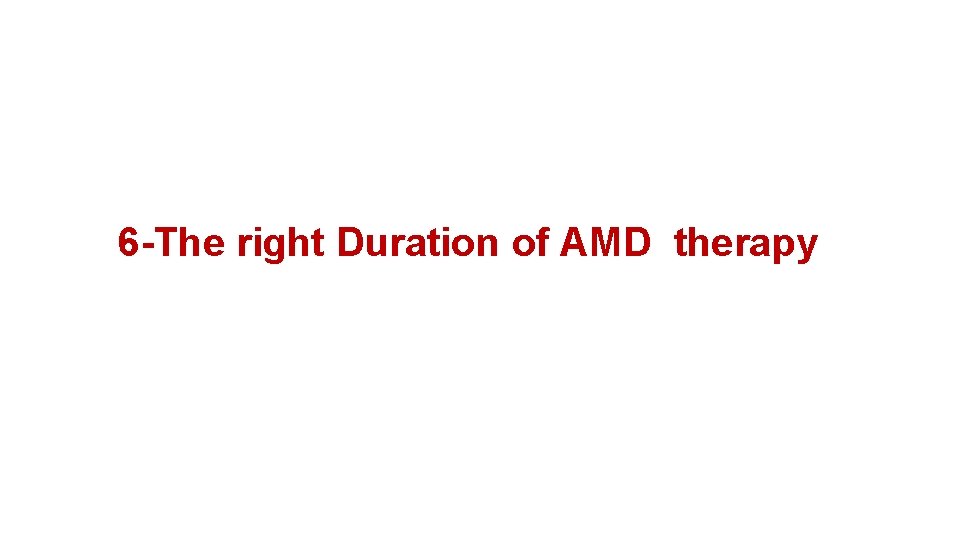 6 -The right Duration of AMD therapy 