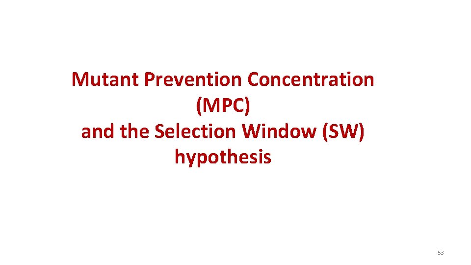 Mutant Prevention Concentration (MPC) and the Selection Window (SW) hypothesis 53 