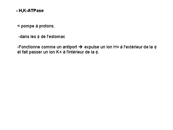 - H, K-ATPase = pompe à protons. -dans les ¢ de l'estomac -Fonctionne comme
