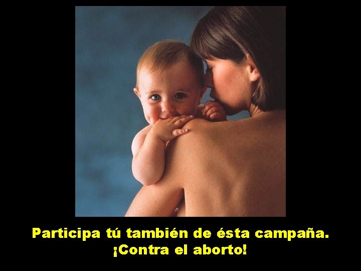 Participa tú también de ésta campaña. ¡Contra el aborto! 