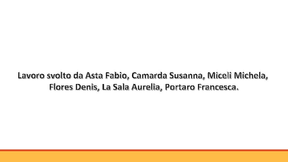 Lavoro svolto da Asta Fabio, Camarda Susanna, Miceli Michela, Flores Denis, La Sala Aurelia,