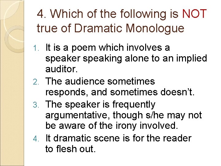 4. Which of the following is NOT true of Dramatic Monologue It is a