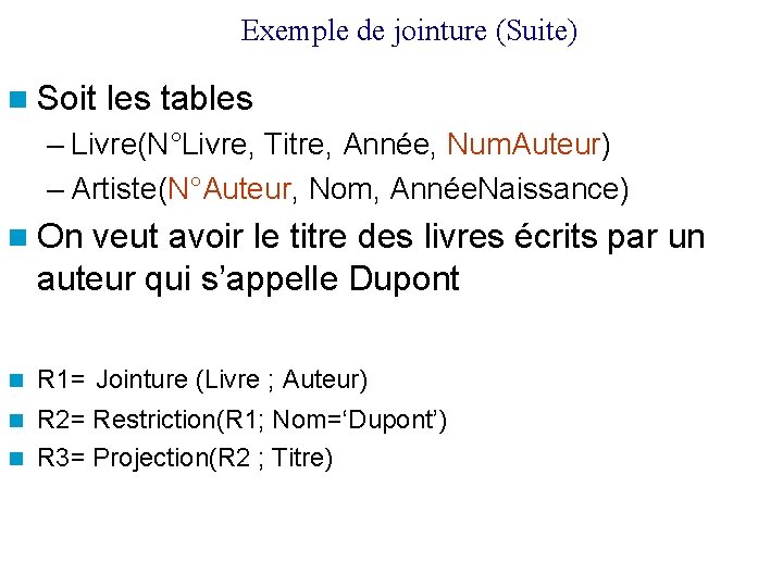 Exemple de jointure (Suite) Soit les tables – Livre(N°Livre, Titre, Année, Num. Auteur) –