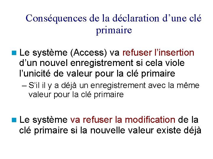 Conséquences de la déclaration d’une clé primaire Le système (Access) va refuser l’insertion d’un
