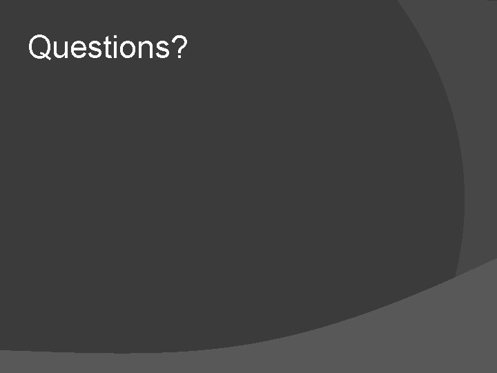 Questions? Questions?