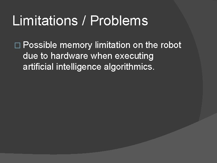 Limitations / Problems � Possible memory limitation on the robot due to hardware when
