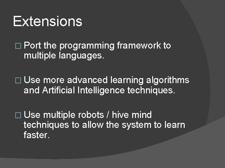 Extensions � Port the programming framework to multiple languages. � Use more advanced learning