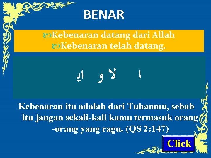 BENAR Kebenaran datang dari Allah Kebenaran telah datang. ﻻ ﻭ ﺍﻳ ﺍ Kebenaran itu