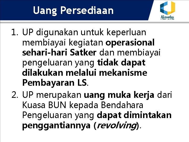 Uang Persediaan 1. UP digunakan untuk keperluan membiayai kegiatan operasional sehari-hari Satker dan membiayai