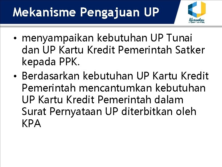 Mekanisme Pengajuan UP • menyampaikan kebutuhan UP Tunai dan UP Kartu Kredit Pemerintah Satker