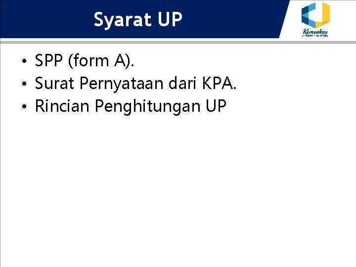 Syarat UP • SPP (form A). • Surat Pernyataan dari KPA. • Rincian Penghitungan