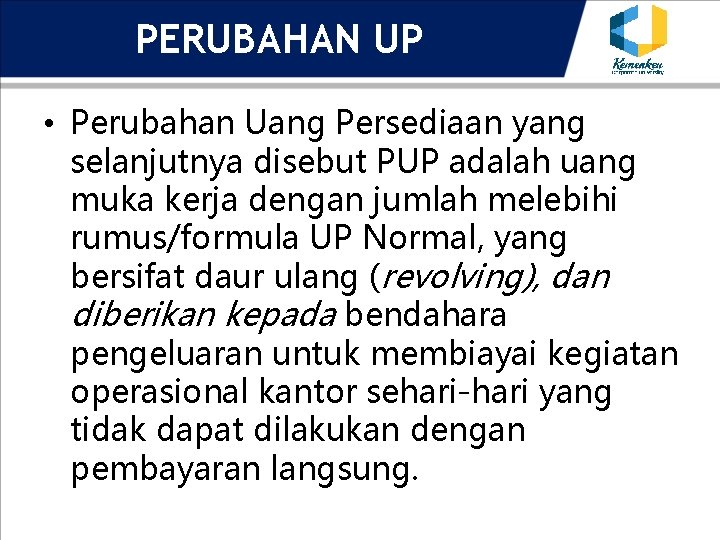 PERUBAHAN UP • Perubahan Uang Persediaan yang selanjutnya disebut PUP adalah uang muka kerja