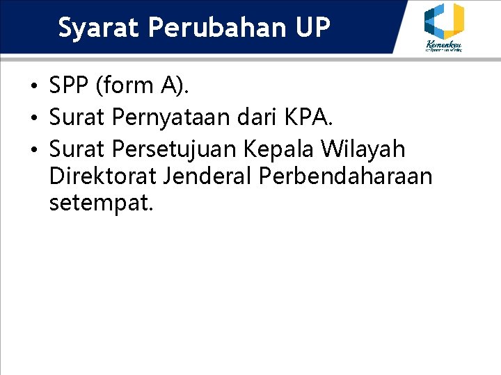 Syarat Perubahan UP • SPP (form A). • Surat Pernyataan dari KPA. • Surat