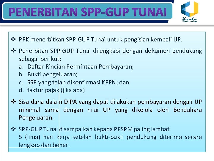 v PPK menerbitkan SPP-GUP Tunai untuk pengisian kembali UP. v Penerbitan SPP-GUP Tunai dilengkapi