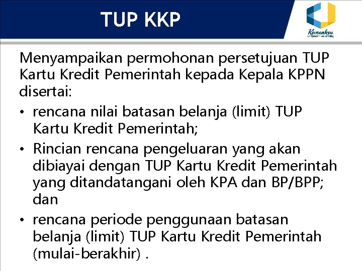 TUP KKP Menyampaikan permohonan persetujuan TUP Kartu Kredit Pemerintah kepada Kepala KPPN disertai: •