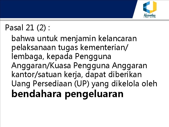 Pasal 21 (2) : bahwa untuk menjamin kelancaran pelaksanaan tugas kementerian/ lembaga, kepada Pengguna