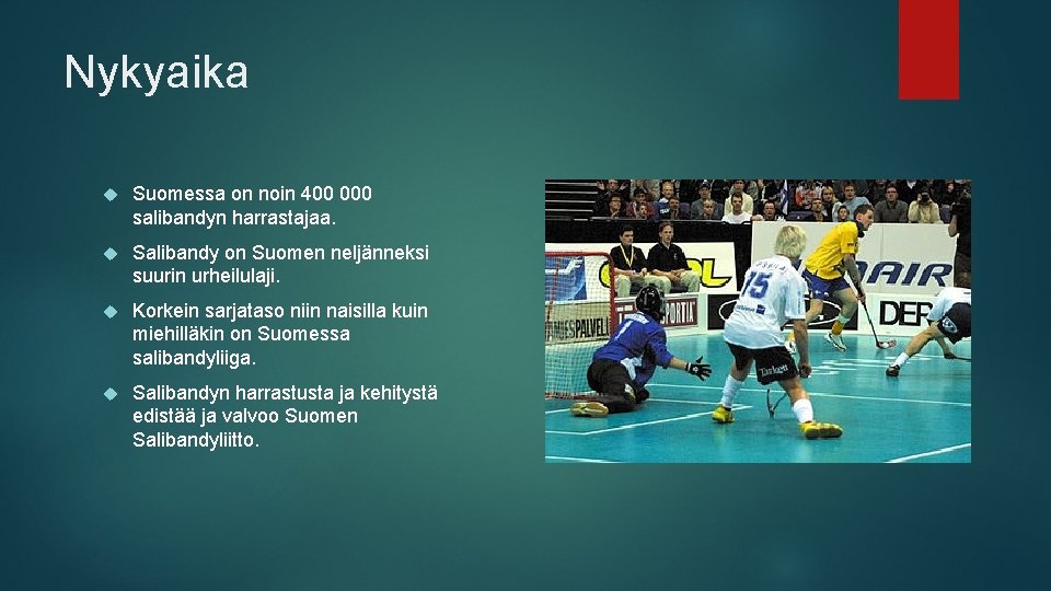 Nykyaika Suomessa on noin 400 000 salibandyn harrastajaa. Salibandy on Suomen neljänneksi suurin urheilulaji.